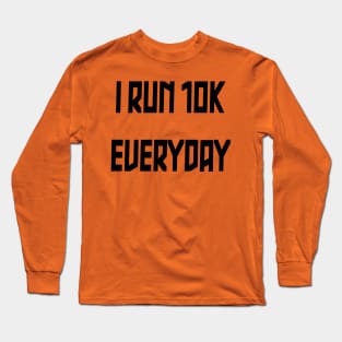 I Run 10k Everyday Long Sleeve T-Shirt